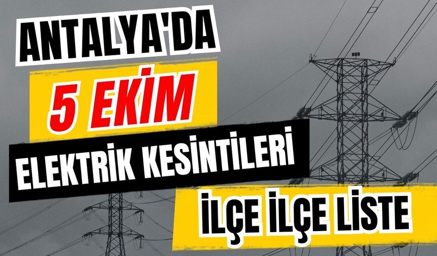 Antalya’da 5 Ekim 2026 elektrik kesintilerinin tam listesi