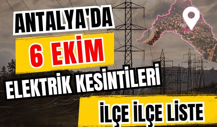 Antalya’da 6 Ekim 2026 elektrik kesintilerinin tam listesi