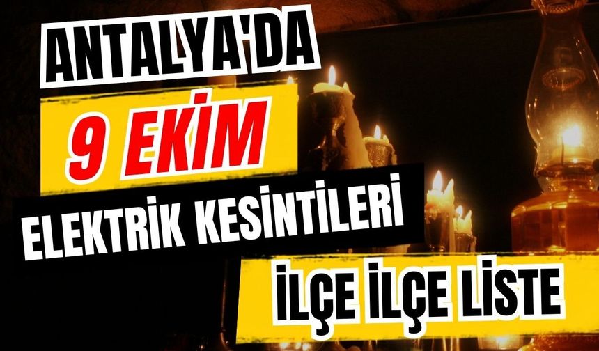 Antalya’da 9 Ekim 2026 elektrik kesintilerinin tam listesi
