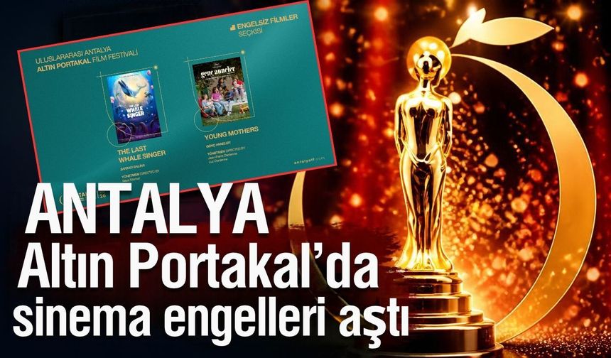 Antalya Altın Portakal’da sinema engelleri aştı