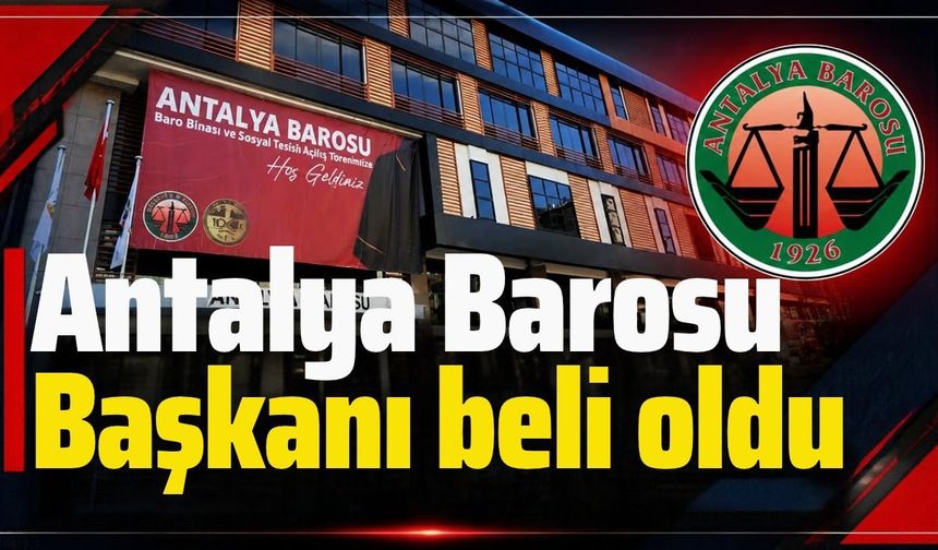 Antalya Barosu Başkanı beli oldu