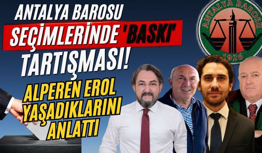 Antalya Barosu seçimlerinde 'Baskı' tartışması! Alperen Erol yaşadıklarını anlattı