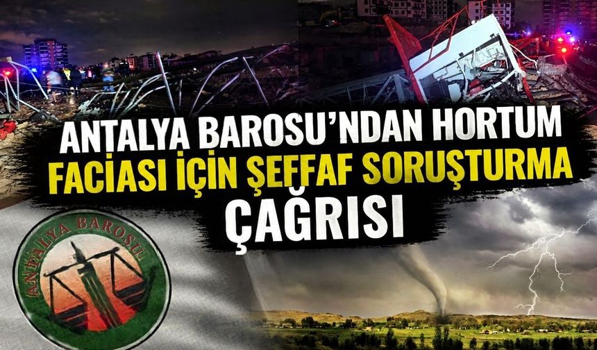 Antalya Barosu’ndan hortum faciası için şeffaf soruşturma çağrısı