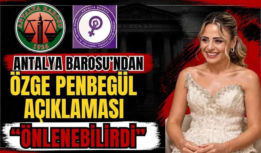 Antalya Barosu’ndan Özge Penbegül açıklaması: “Önlenebilirdi”