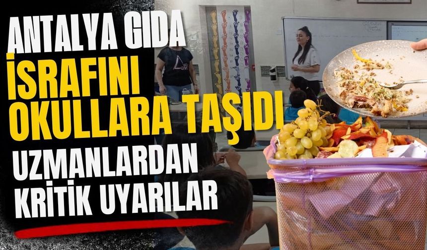 Antalya gıda israfını okullara taşıdı! Uzmanlardan kritik uyarılar