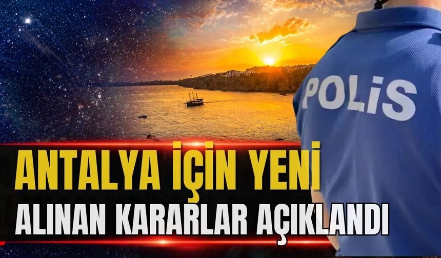 Antalya için yeni alınan kararlar açıklandı