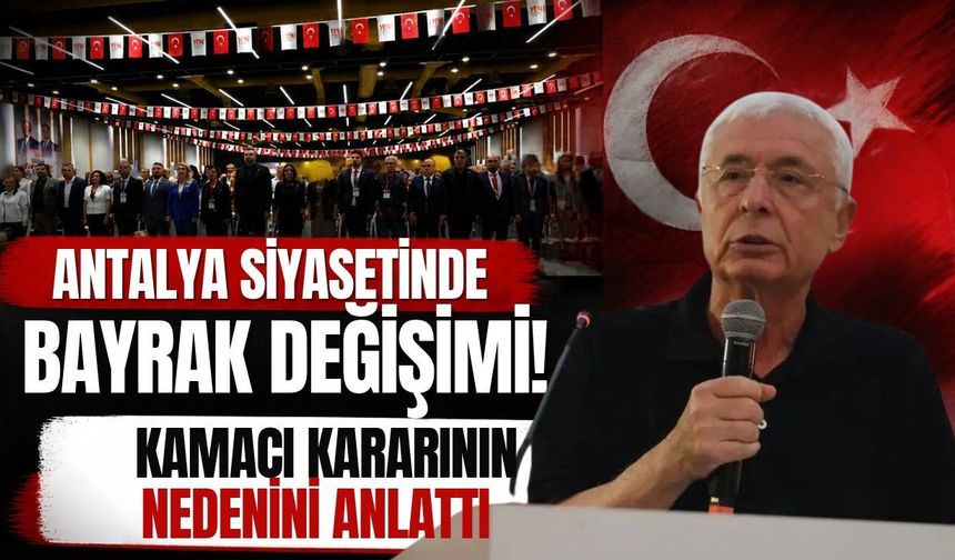 Antalya siyasetinde bayrak değişimi! Kamacı kararının nedenini anlattı