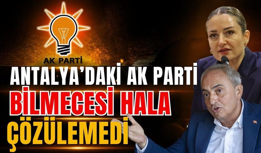 Antalya siyasetinde gözler bu 6 kişide! Antalya’daki AK Parti bilmecesi hala çözülemedi