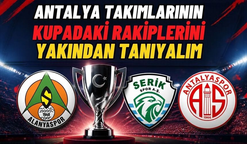 Antalya takımlarının kupadaki rakiplerini yakından tanıyalım