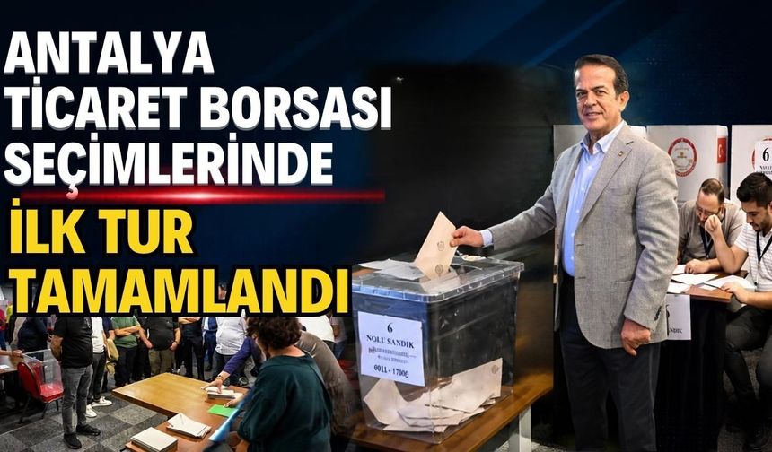 Antalya Ticaret Borsası seçimlerinde ilk tur tamamlandı