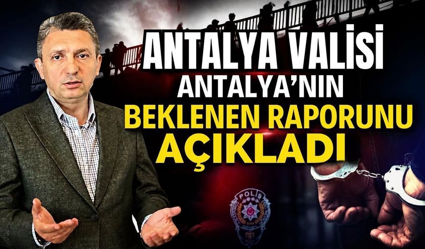 Antalya Valisi Antalya’nın beklenen raporunu açıkladı