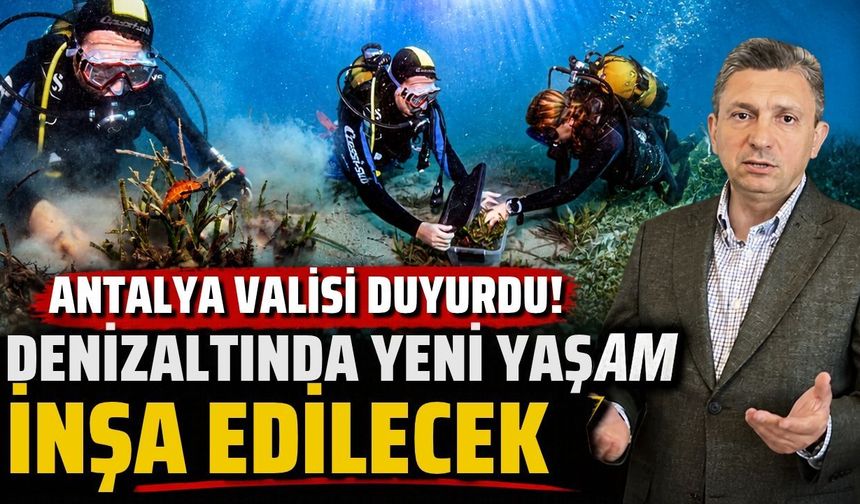 Antalya Valisi duyurdu! Denizaltında yeni yaşam inşa edilecek