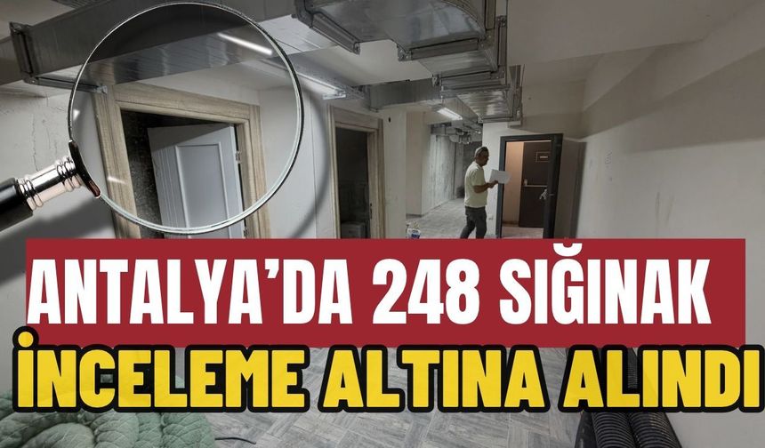 Antalya’da 248 sığınak inceleme altına alındı