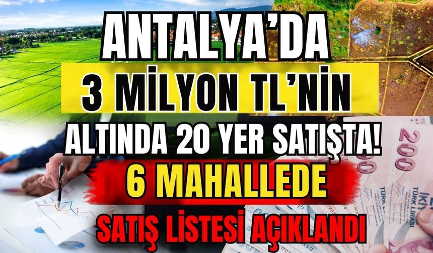 Antalya’da 3 milyon TL’nin altında 20 yer satışta! 6 mahallede satış listesi açıklandı