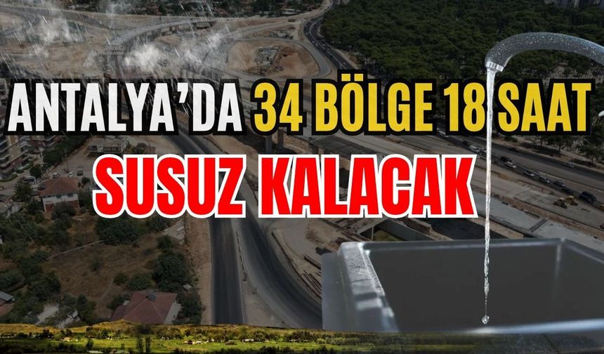 Antalya’da 34 bölge 18 saat susuz kalacak