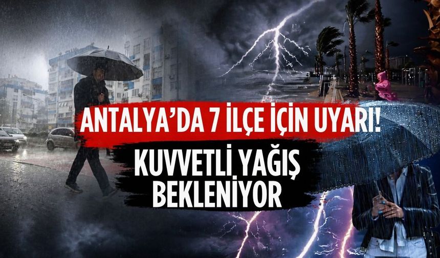 Antalya’da 7 ilçe için uyarı! Kuvvetli yağış bekleniyor
