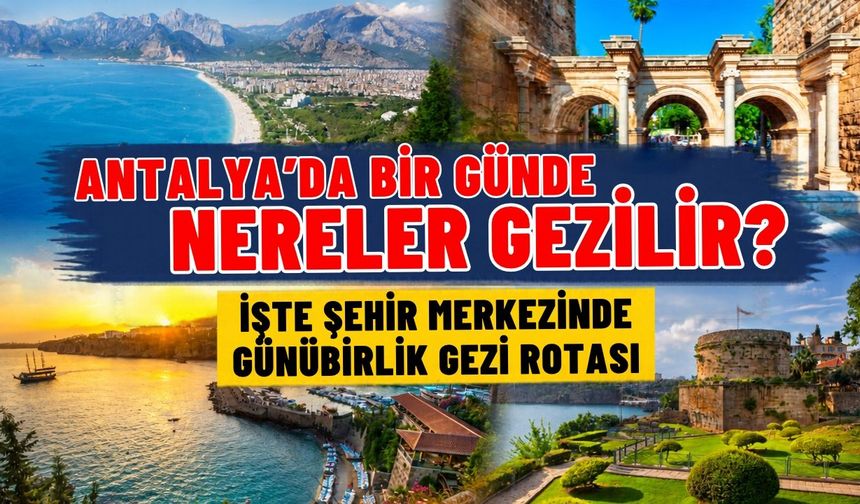 Antalya’da bir günde nereler gezilir? İşte şehir merkezinde günübirlik gezi rotası