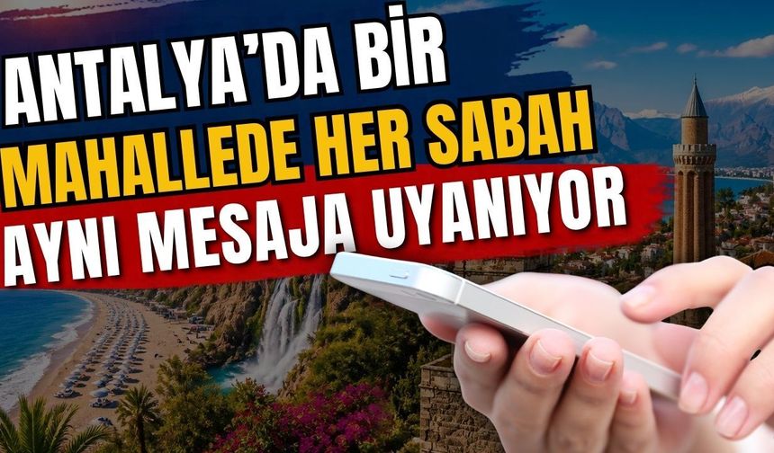 Antalya’da bir mahallede her sabah aynı mesaja uyanıyor