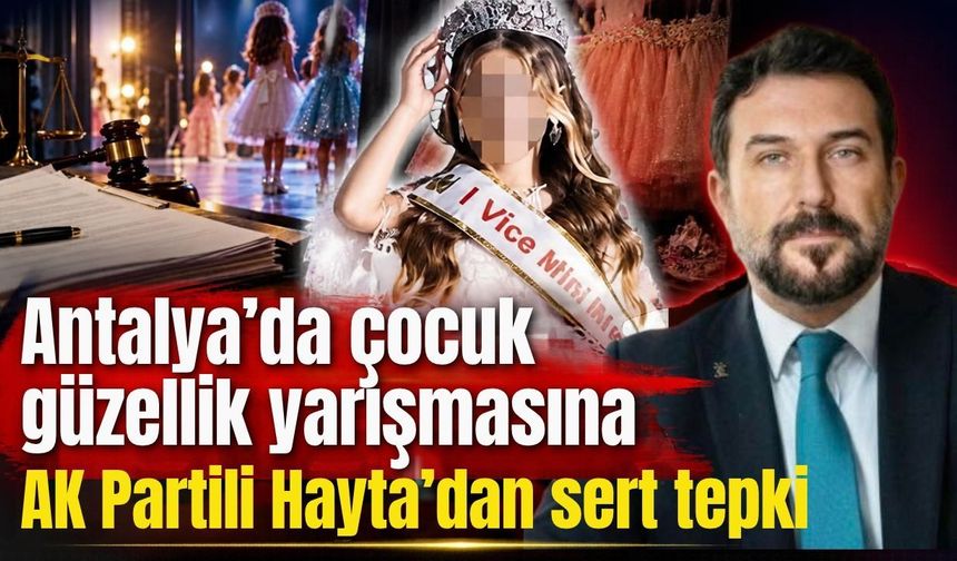 Antalya’da çocuk güzellik yarışmasına AK Partili Hayta’dan sert tepki
