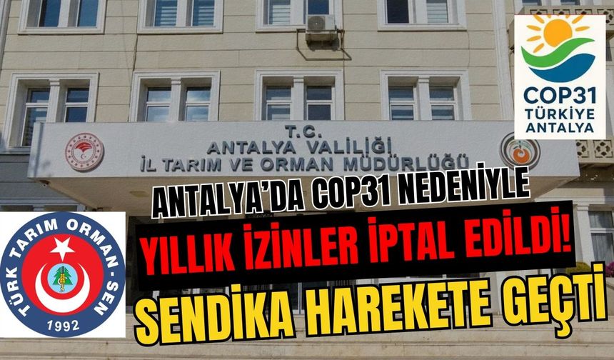Antalya’da COP31 nedeniyle yıllık izinler iptal edildi! Sendika harekete geçti