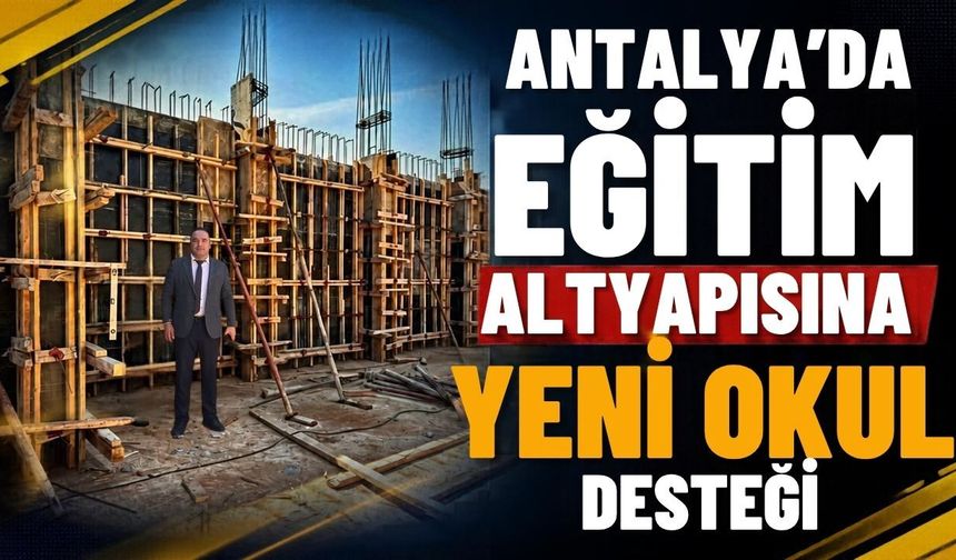 Antalya’da eğitim altyapısına yeni okul desteği
