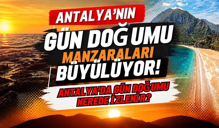 Antalya’nın gün doğumu manzaraları büyülüyor! Antalya’da gün doğumu nerede izlenir?