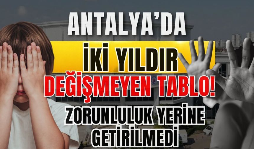 Antalya’da iki yıldır değişmeyen tablo! Zorunluluk yerine getirilmedi