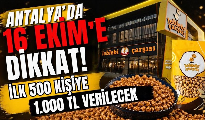 Antalya’da Leblebi Çarşısı açılıyor! Antalya’da 16 Ekim’e dikkat! İlk 500 kişiye 1.000 TL verilecek