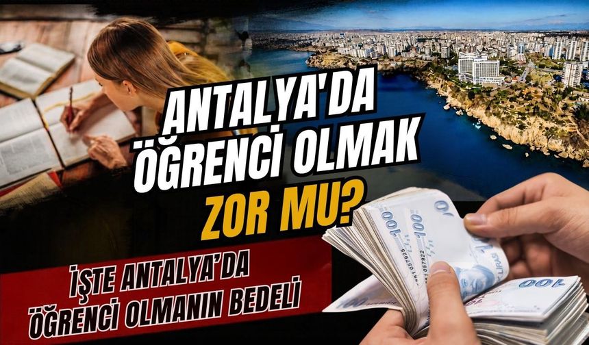 Antalya’da öğrenci olmak zor mu? İşte Antalya'da öğrenci olmanın bedeli