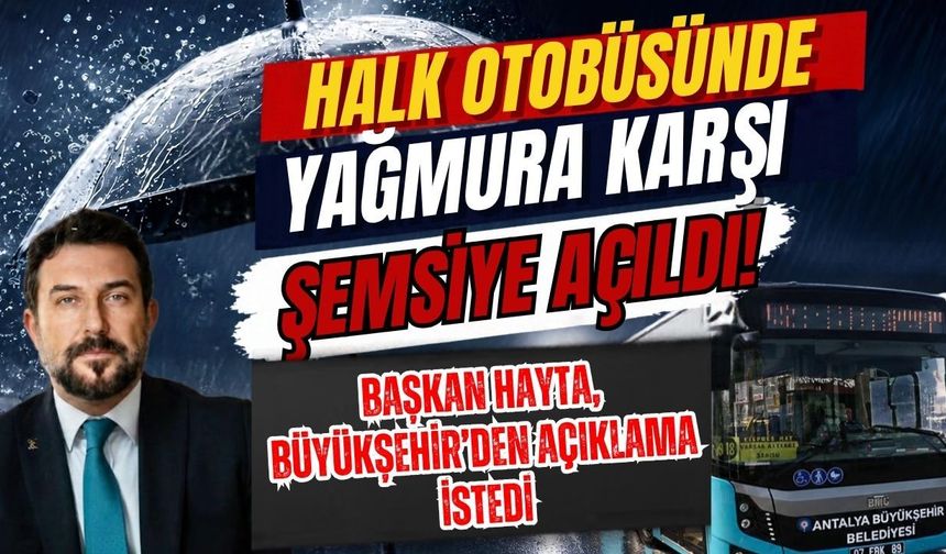Otobüste yağmura karşı şemsiye açıldı! Başkan Hayta, Büyükşehir’den açıklama istedi