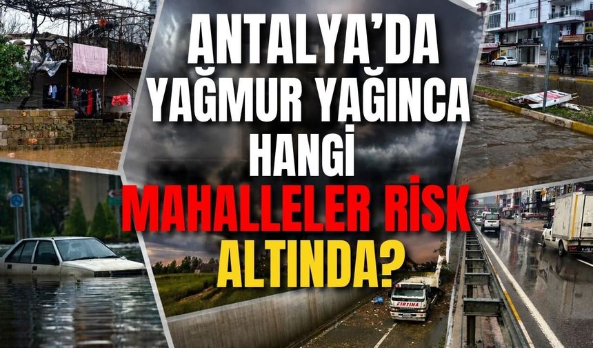 Antalya’da yağmur yağınca hangi mahalleler risk altında?