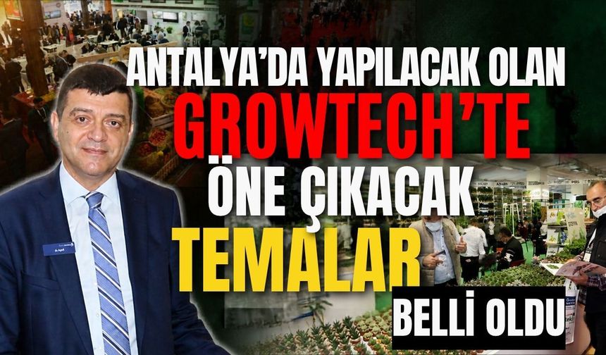 Antalya’da yapılacak olan Growtech’te öne çıkacak temalar belli oldu