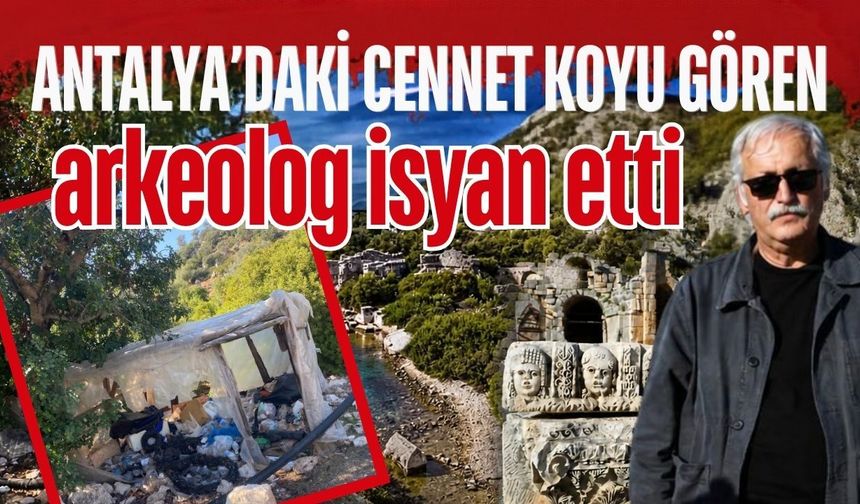 Antalya’daki cennet koyu gören arkeolog isyan etti