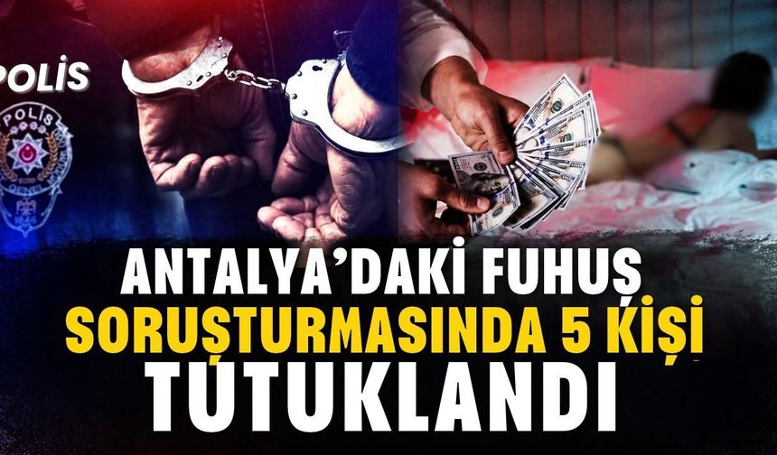 Antalya'daki fuhuş soruşturmasında 5 kişi tutuklandı