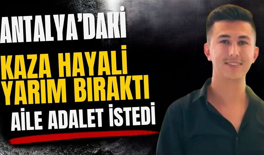 Antalya’daki kaza hayali yarım bıraktı aile adalet istedi