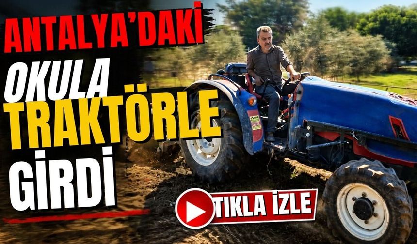 Antalya’daki okula traktörle girdi