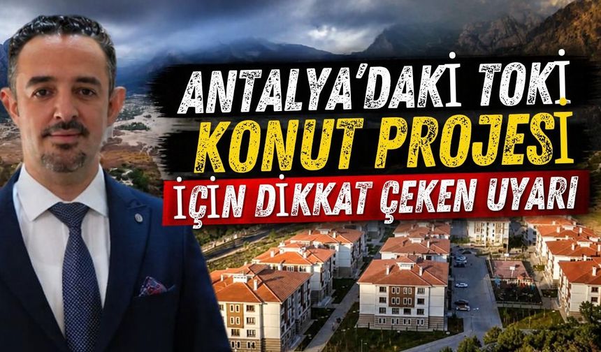 Antalya’daki TOKİ konut projesi için dikkat çeken uyarı