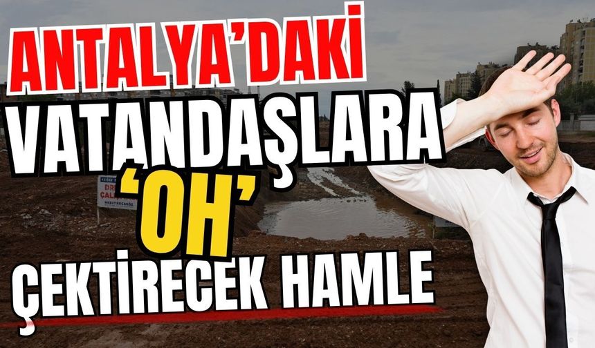 Antalya’daki vatandaşlara ‘Oh’ çektirecek hamle
