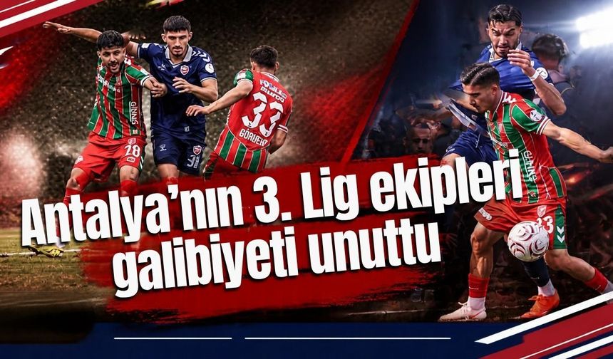Antalya’nın 3. Lig ekipleri galibiyeti unuttu
