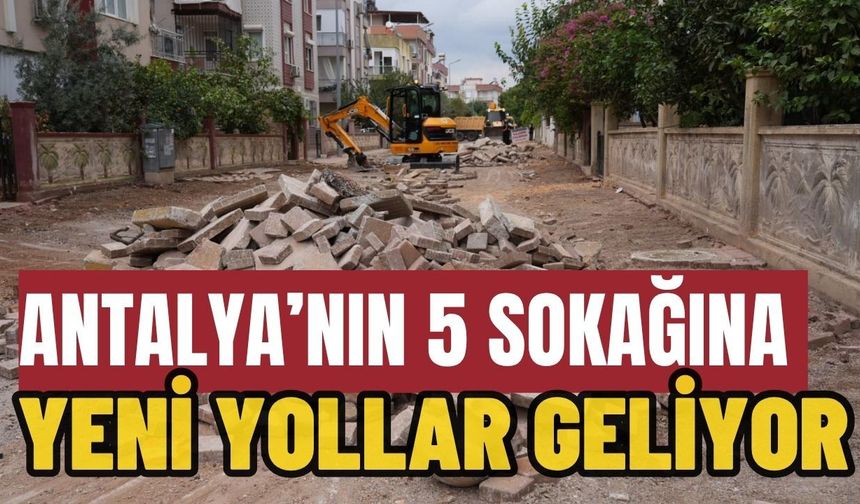 Antalya’nın 5 sokağına yeni yollar geliyor