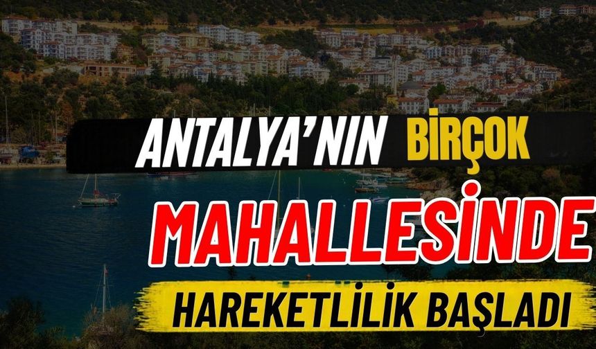 Antalya’nın birçok mahallesinde hareketlilik başladı
