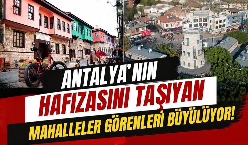 Antalya’nın hafızasını taşıyan mahalleler görenleri büyülüyor!