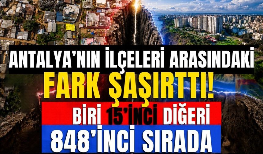 Antalya’nın ilçeleri arasındaki fark şaşırttı! Biri 15’inci, diğeri 848’inci sırada
