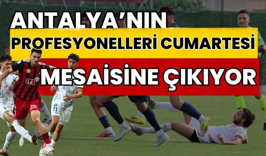 Antalya’nın profesyonelleri cumartesi mesaisine çıkıyor