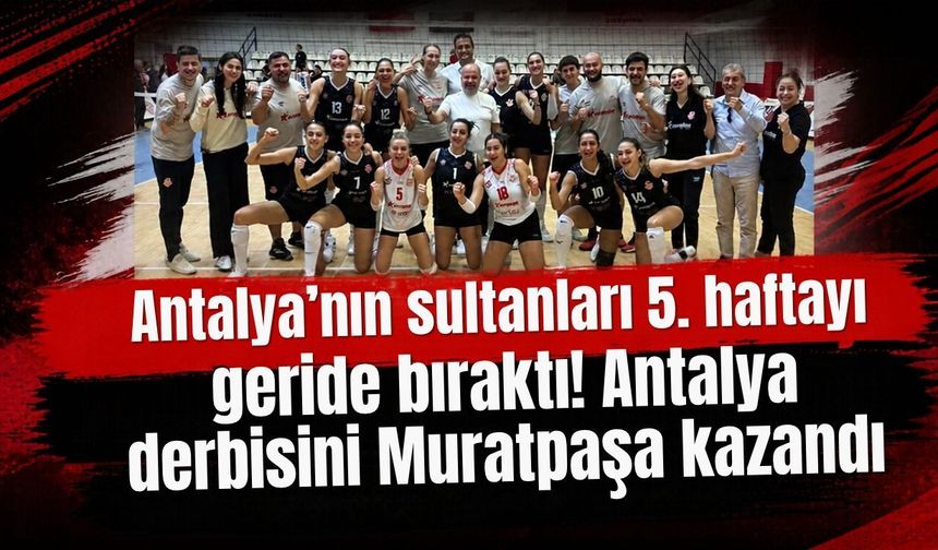 Antalya’nın sultanları 5. haftayı geride bıraktı! Antalya derbisini Muratpaşa kazandı