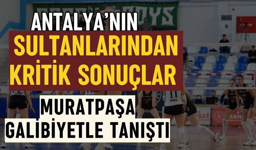 Antalya’nın sultanlarından kritik sonuçlar! Muratpaşa galibiyetle tanıştı