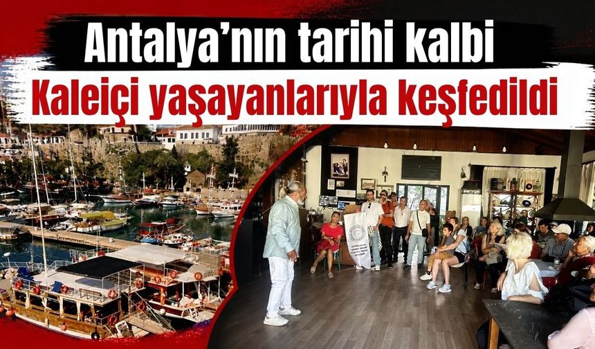 Antalya’nın tarihi kalbi Kaleiçi yaşayanlarıyla keşfedildi