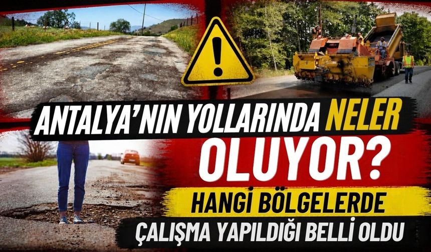 Antalya’nın yollarında neler oluyor? Hangi bölgelerde çalışma yapıldığı belli oldu