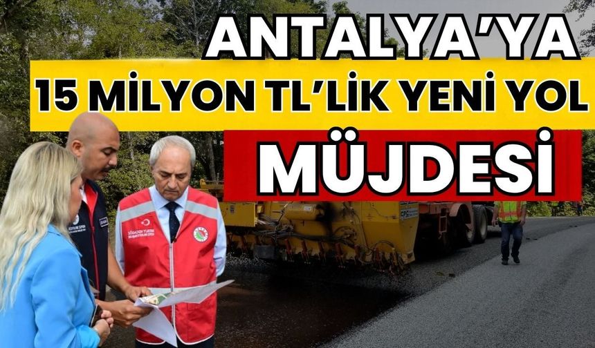 Antalya’ya 15 milyon TL’lik yol müjdesi