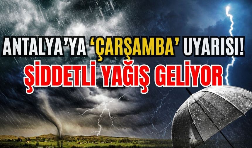 Antalya’ya ‘Çarşamba’ uyarısı! Şiddetli yağış geliyor